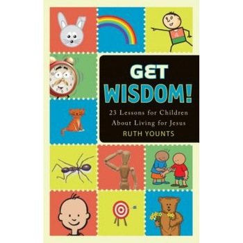 Get Wisdom!: 23 Lessons for Children about Living for Jesus, Ruth Younts (Author) Get Wisdom!: 23 Lessons for Children about Living for Jesus, Ruth Younts (Author)