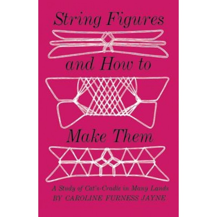 String Figures and How to Make Them, Caroline F. Jayne