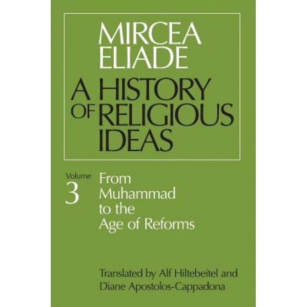 History of Religious Ideas, Volume 3: From Muhammad to the Age of Reforms, Mircea Eliade (Author)