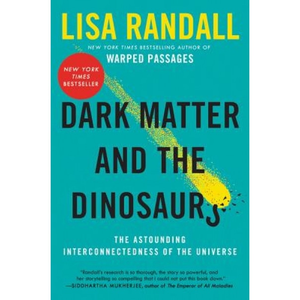 Dark Matter and the Dinosaurs: The Astounding Interconnectedness of the Universe, Lisa Randall (Author)