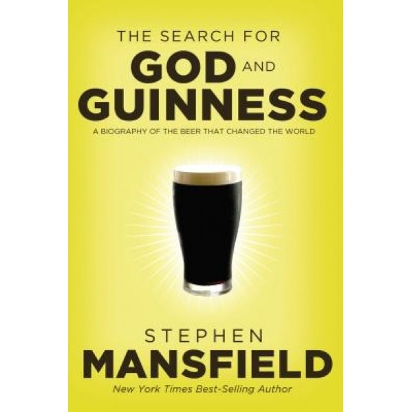 The Search for God and Guinness: A Biography of the Beer That Changed the World, Stephen Mansfield (Author)