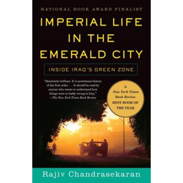 Imperial Life in the Emerald City: Inside Iraq's Green Zone, Rajiv Chandrasekaran