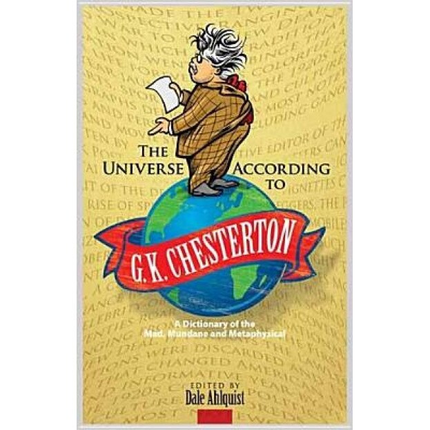 The Universe According to G. K. Chesterton: A Dictionary of the Mad, Mundane and Metaphysical, G. K. Chesterton (Author)