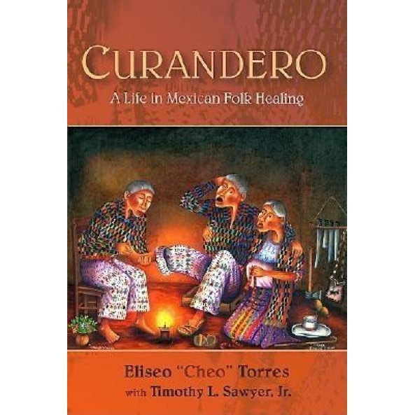 Curandero: A Life in Mexican Folk Healing, Eliseo Torres