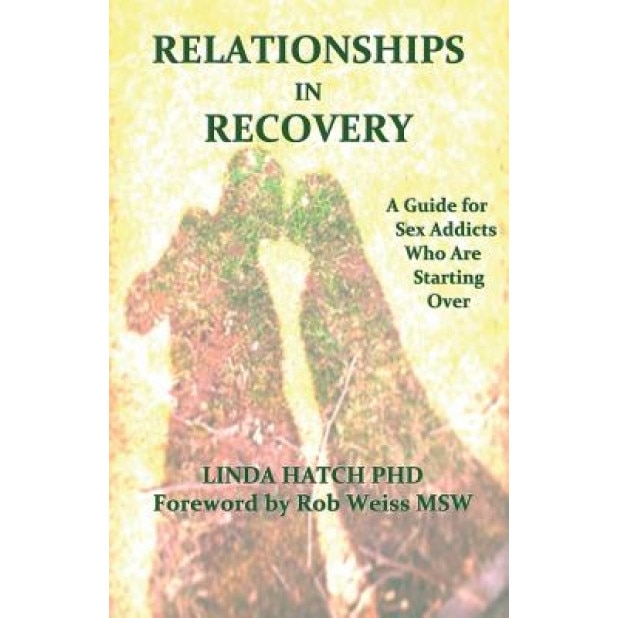 Relationships in Recovery: A Guide for Sex Addicts Who Are Starting Over, Linda Hatch Phd (Author)