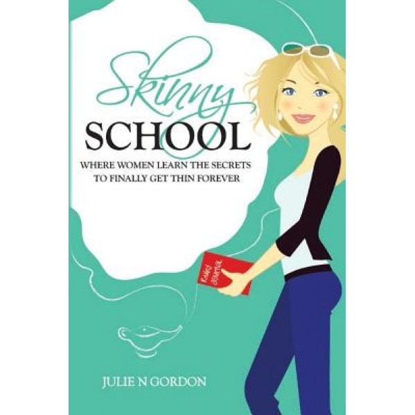 Skinny School: Where Women Learn the Secrets to Finally Get Thin Forever, Julie N. Gordon (Author)