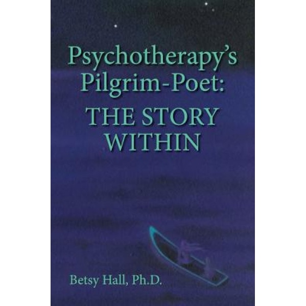 Psychotherapy's Pilgrim Poet: The Story Within, Betsy Hall (Author)