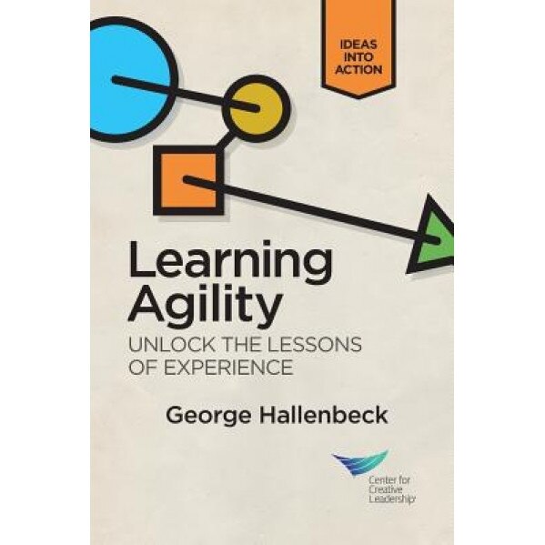 Learning Agility: Unlock the Lessons of Experience - George Hallenbeck (Author)
