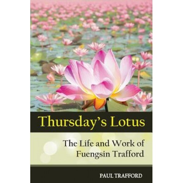 Thursday's Lotus: The Life and Work of Fuengsin Trafford, Paul Trafford (Author)