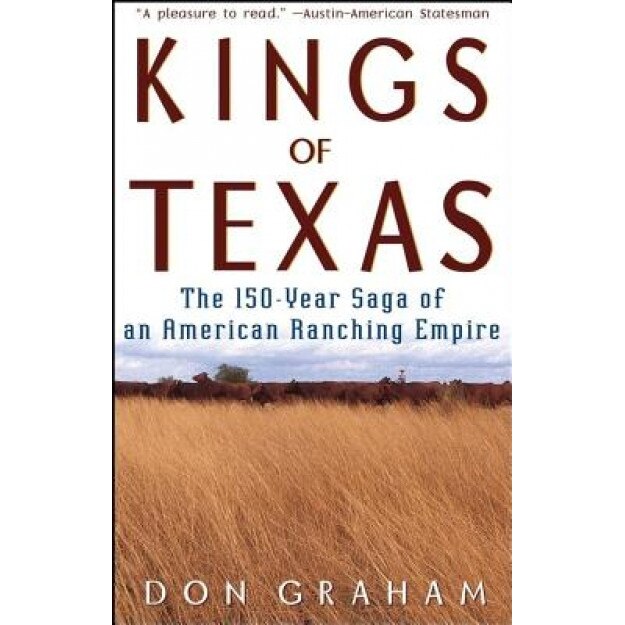 Kings of Texas: The 150-Year Saga of an American Ranching Empire, Don Graham (Author)