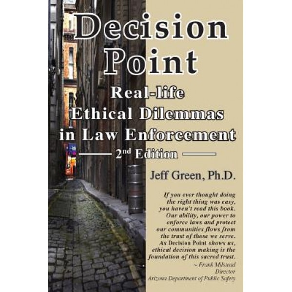 Decision Point: Real-Life Ethical Dilemmas in Law Enforcement, Jeffrey L. Green Ph. D. (Author)