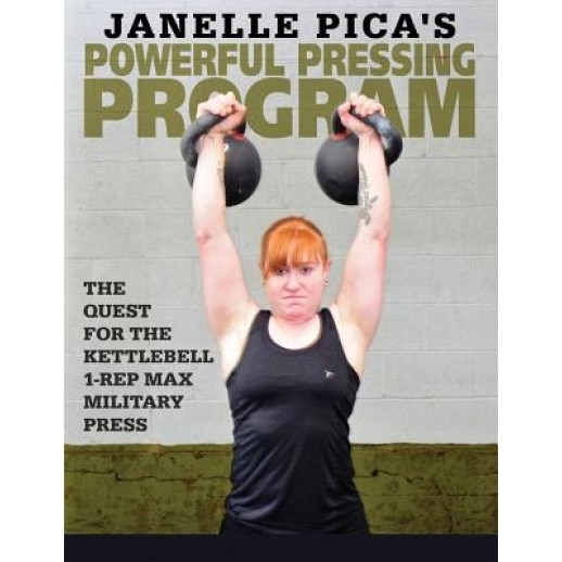 Janelle Pica's Powerful Pressing Program: The Quest for the Kettlebell 1-Rep Max Military Press, Janelle Pica (Author)