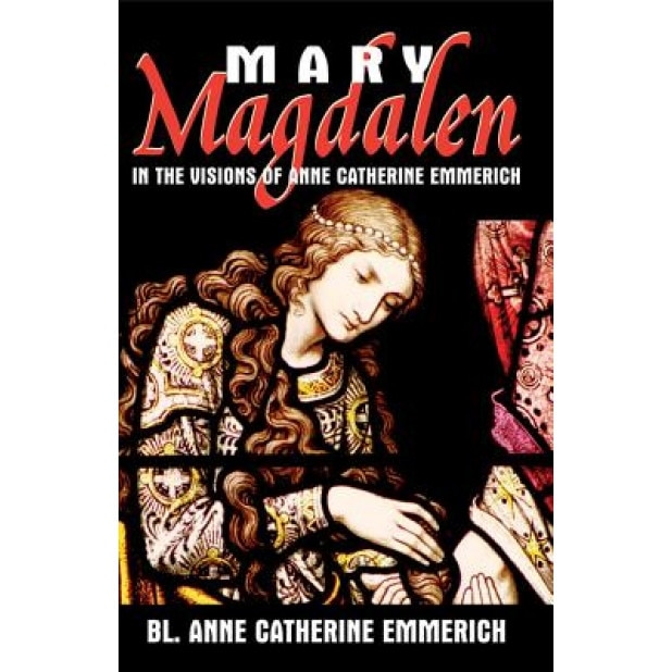 Mary Magdalen: In the Visions of Anne Catherine Emmerich, Anne Catherine Emmerich
