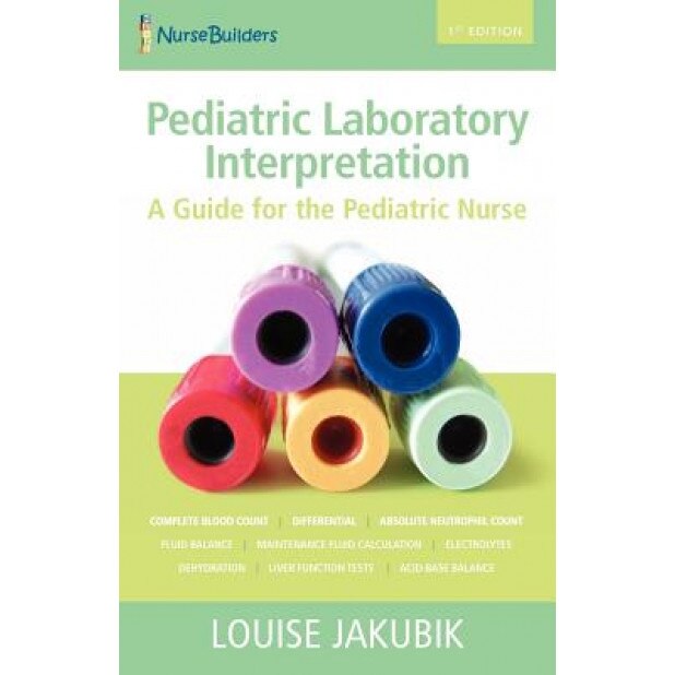 Pediatric Laboratory Interpretation: A Guide for the Pediatric Nurse, Dr Louise D. Jakubik (Author)