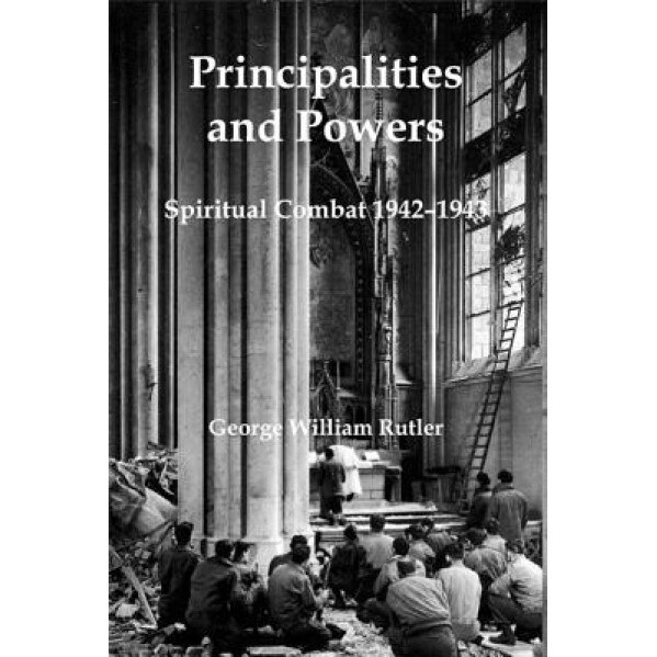 Principalities and Powers: Spiritual Combat 1942-1943, George William Rutler (Author)