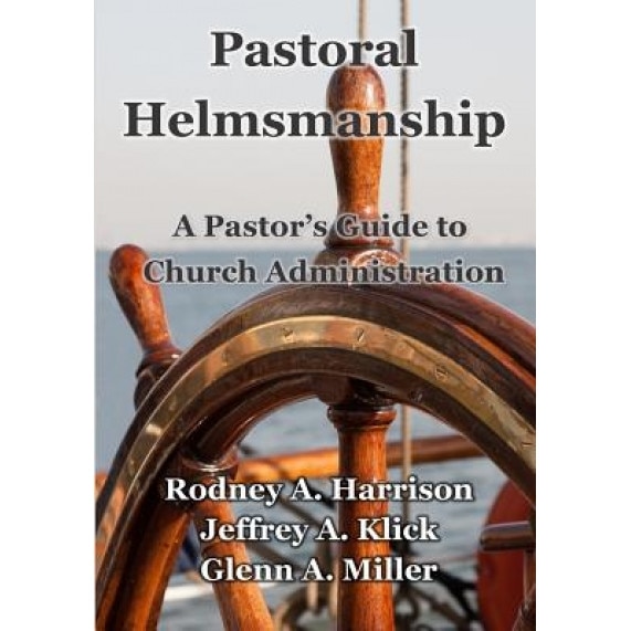 Pastoral Helmsmanship: The Pastor's Guide to Church Administration, Jeffrey a. Klick (Author)