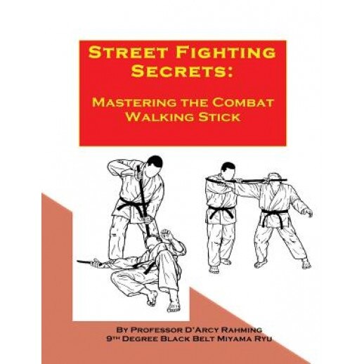 Street Fighting Secrets: Mastering the Combat Walking Stick, D'Arcy Rahmig (Author)