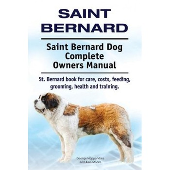 Saint Bernard. Saint Bernard Dog Complete Owners Manual. St. Bernard Book for Care, Costs, Feeding, Grooming, Health and Training., George Hoppendale (Author) Saint Bernard. Saint Bernard Dog Complete Owners Manual. St. Bernard Book for Care, Costs, Feeding, Grooming, Health and Training., George Hoppendale (Author)