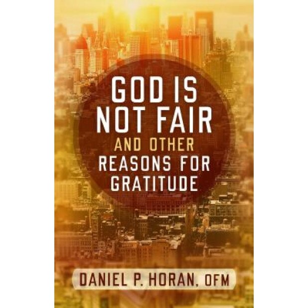 God Is Not Fair, and Other Reasons for Gratitude, Daniel P. Horan (Author)