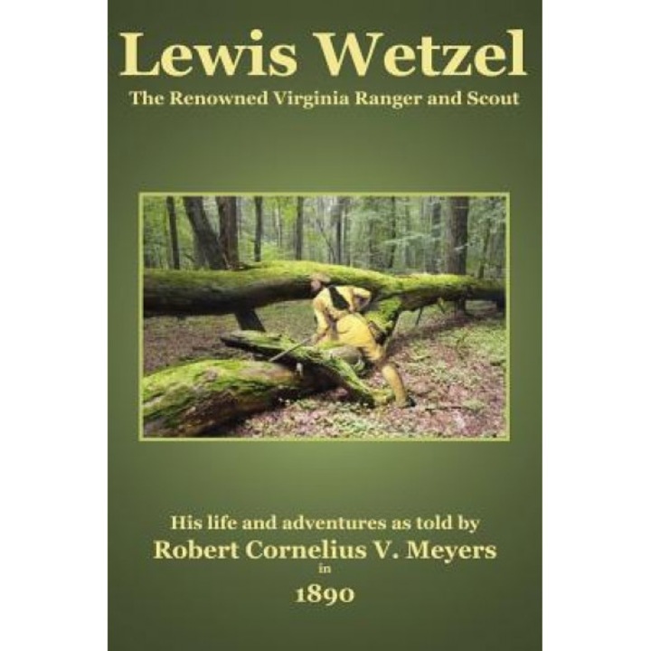Lewis Wetzel: The Renowned Virginia Ranger and Scout, Robert Cornelius V. Meyers (Author)