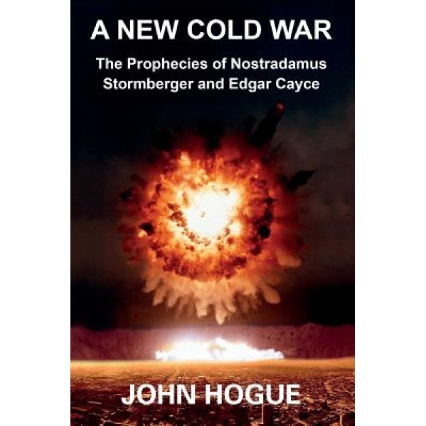 A New Cold War: The Prophecies of Nostradamus, Stormberger and Edgar Cayce - John Hogue (Author)