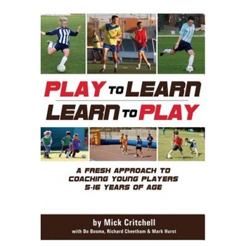 Play to Learn - Learn to Play: A Fresh Approach to Coaching Young Players 5-16 Years Old, Mick Critchell (Author) Play to Learn - Learn to Play: A Fresh Approach to Coaching Young Players 5-16 Years Old, Mick Critchell (Author)