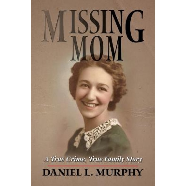 Missing Mom: A True Crime, True Family Story, Daniel L. Murphy (Author)