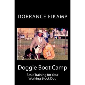 Doggie Boot Camp: Basic Training for Your Working Stock Dog, Dorrance Eikamp (Author) Doggie Boot Camp: Basic Training for Your Working Stock Dog, Dorrance Eikamp (Author)