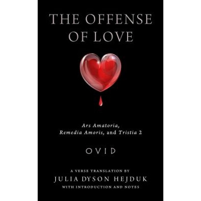 The Offense of Love: Ars Amatoria, Remedia Amoris, and Tristia 2, Ovid (Author)