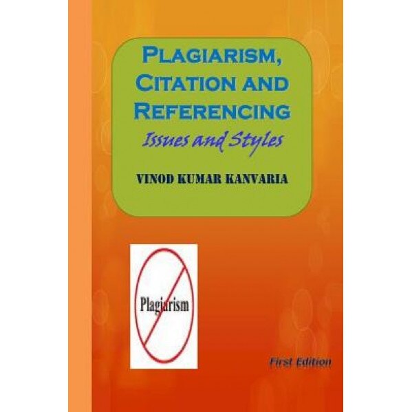Plagiarism, Citation and Referencing: Issues and Styles, MR Vinod Kumar Kanvaria (Author)