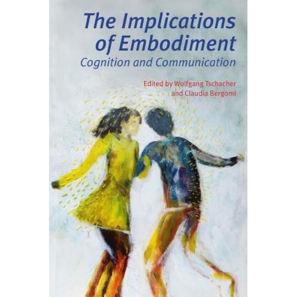 The Implications of Embodiment: Cognition and Communication - Wolfgang Tschacher (Editor)