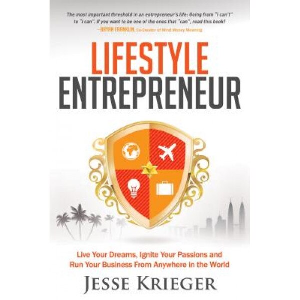 Lifestyle Entrepreneur: Live Your Dreams, Ignite Your Passions and Run Your Business from Anywhere in the World, Jesse Krieger (Author)