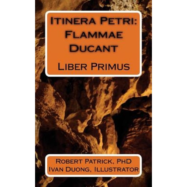 Itinera Petri: Flammae Ducant: Liber Primus, Robert Patrick Phd (Author)