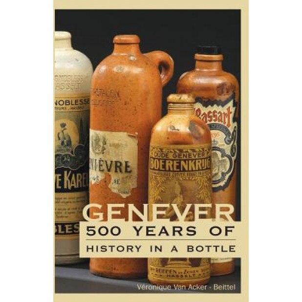 Genever: 500 Years of History in a Bottle, Veronique Van Acker -. Beittel (Author)