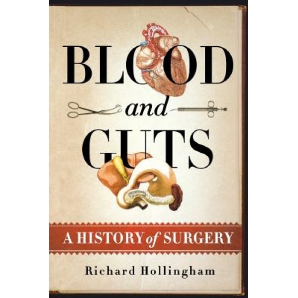 Blood and Guts: A History of Surgery - Richard Hollingham (Author)