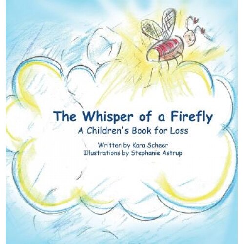 The Whisper of a Firefly: A Children's Book for Loss, Kara Scheer (Author)