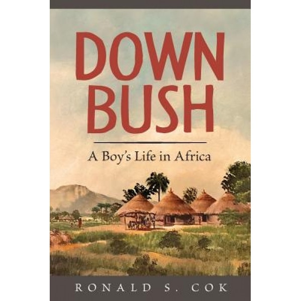 Down Bush: A Boy's Life in Africa, Ronald S. Cok (Author)
