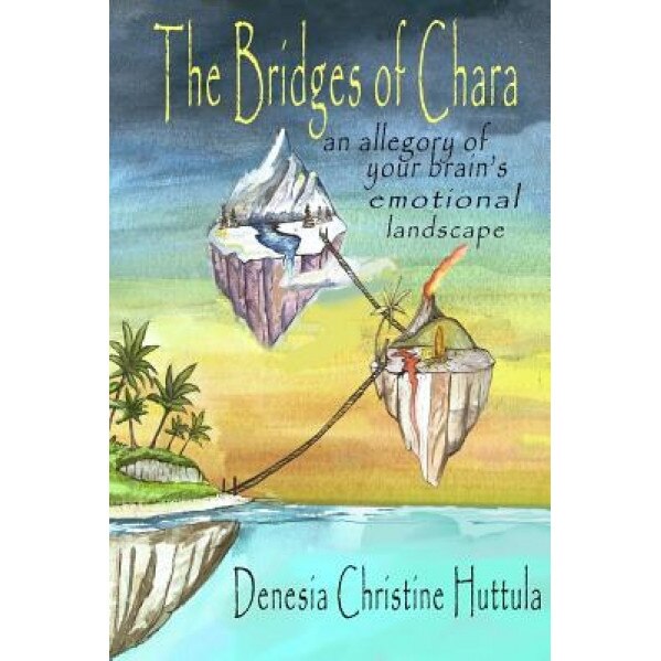 The Bridges of Chara: An Allegory of Your Brain's Emotional Landscape, Denesia Christine Huttula (Author)