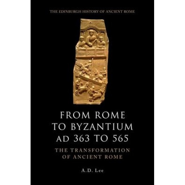 From Rome to Byzantium, Ad 363 to 565: The Transformation of Ancient Rome, A. D. Lee (Author)
