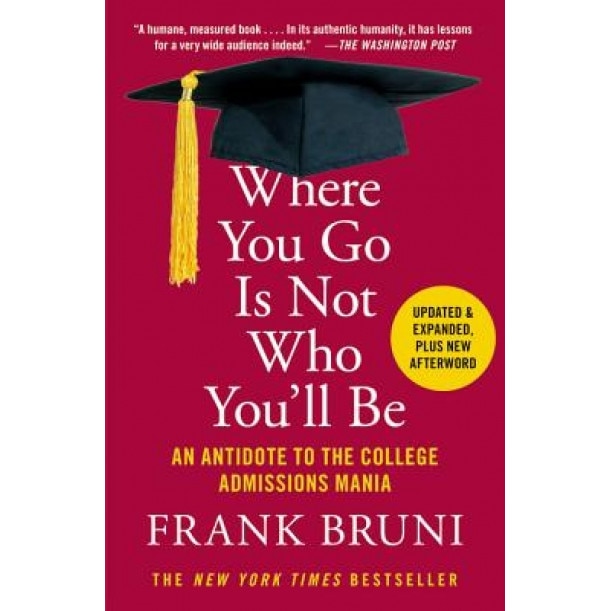Where You Go Is Not Who You'll Be: An Antidote to the College Admissions Mania, Frank Bruni (Author)