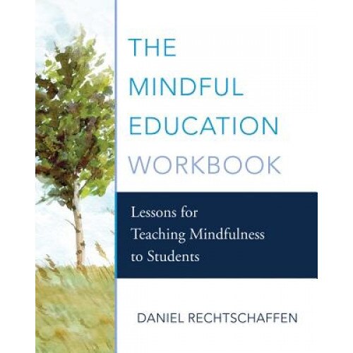 The Mindful Education Workbook: Lessons for Teaching Mindfulness to Students, Daniel Rechtschaffen (Author)