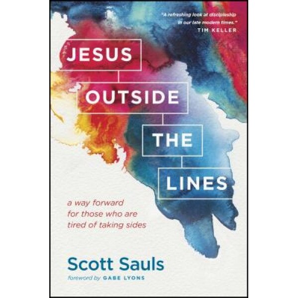 Jesus Outside the Lines: A Way Forward for Those Who Are Tired of Taking Sides, Scott Sauls (Author)