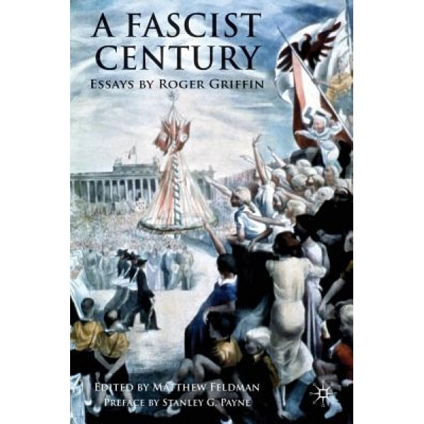 A Fascist Century: Essays by Roger Griffin, Matthew Feldman (Editor)
