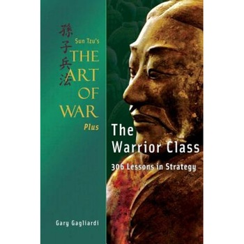 Sun Tzu's the Art of War Plus the Warrior Class: : 306 Lessons in Strategy - Gary Gagliardi (Author) Sun Tzu's the Art of War Plus the Warrior Class: : 306 Lessons in Strategy - Gary Gagliardi (Author)