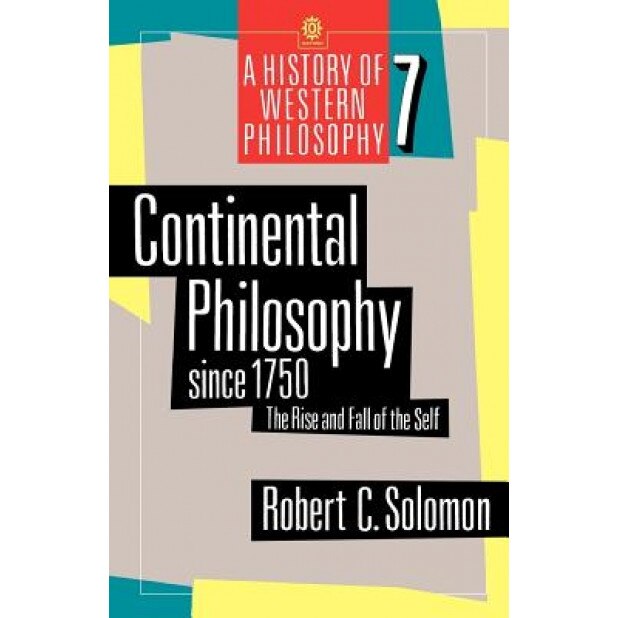 Continental Philosophy Since 1750: The Rise and Fall of the Self, Robert C. Solomon (Author)