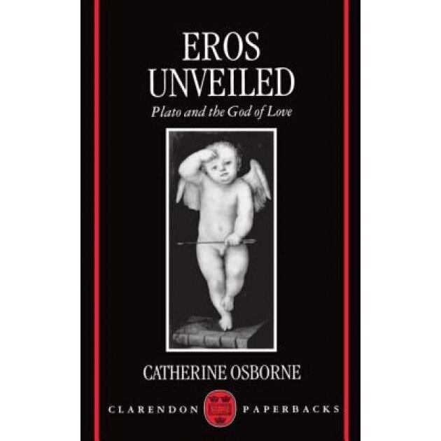 Eros Unveiled: Plato and the God of Love, Catherine Osborne (Author)