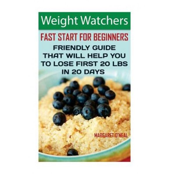 Weight Watchers: Fast Start for Beginners. Friendly Guide That Will Help You to Lose First 20 Lbs in 20 Days: (Weight Watchers, Weight, Margaret O'Neal (Author)