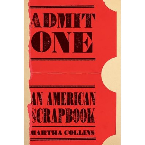 Admit One: An American Scrapbook, Martha Collins (Author)