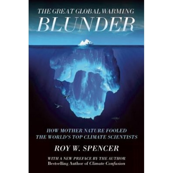 The Great Global Warming Blunder: How Mother Nature Fooled the World's Top Climate Scientists, Roy W. Spencer (Author)