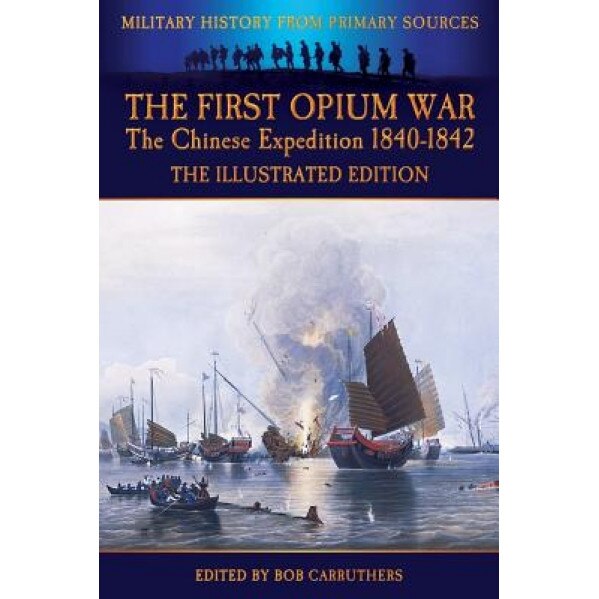 The First Opium War - The Chinese Expedition 1840-1842 - The Illustrated Edition, Duncan McPherson (Author)